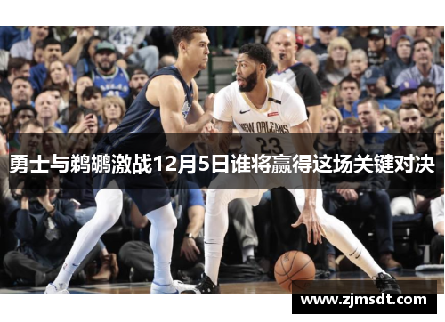 勇士与鹈鹕激战12月5日谁将赢得这场关键对决