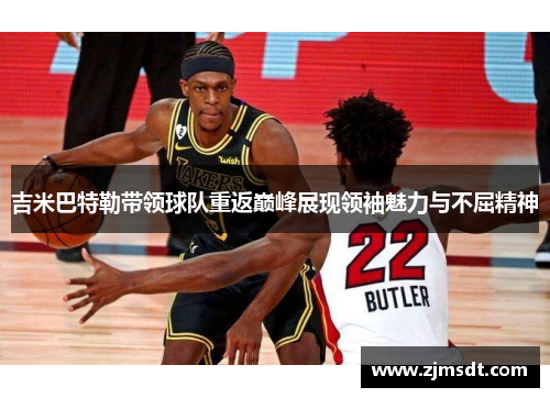 吉米巴特勒带领球队重返巅峰展现领袖魅力与不屈精神