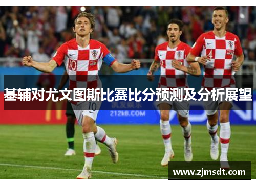 基辅对尤文图斯比赛比分预测及分析展望