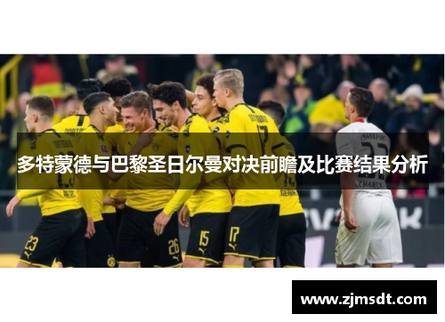 多特蒙德与巴黎圣日尔曼对决前瞻及比赛结果分析