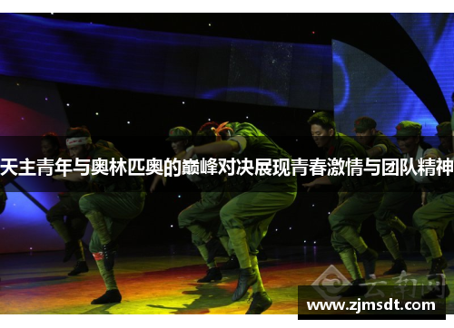 天主青年与奥林匹奥的巅峰对决展现青春激情与团队精神 天主青年与奥林匹奥的巅峰对决展现青春激情与团队精神