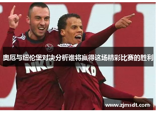 奥厄与纽伦堡对决分析谁将赢得这场精彩比赛的胜利