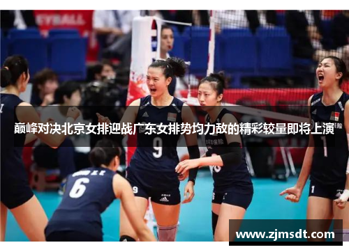 巅峰对决北京女排迎战广东女排势均力敌的精彩较量即将上演