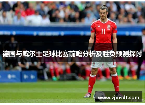 德国与威尔士足球比赛前瞻分析及胜负预测探讨