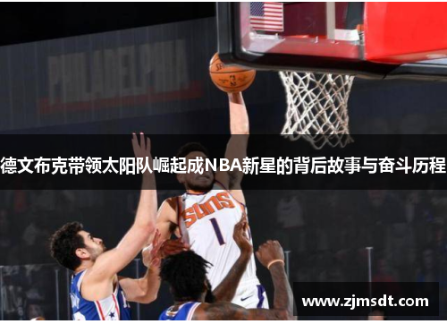 德文布克带领太阳队崛起成NBA新星的背后故事与奋斗历程